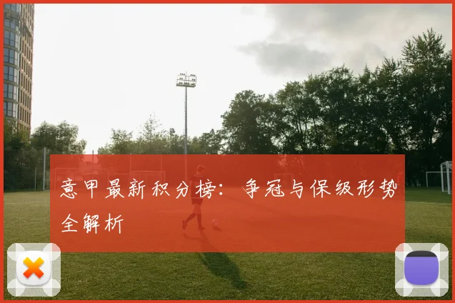 意甲最新积分榜:争冠与保级形势全解析