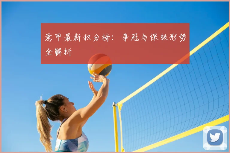 意甲最新积分榜:争冠与保级形势全解析