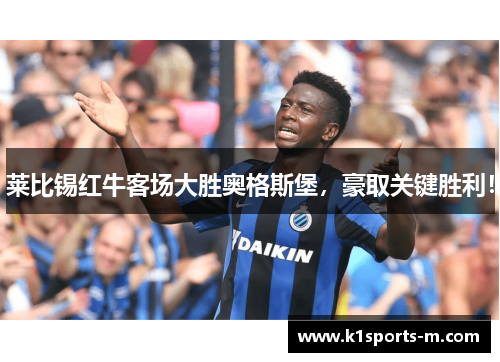 莱比锡红牛客场大胜奥格斯堡，豪取关键胜利！