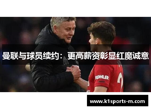 曼联与球员续约：更高薪资彰显红魔诚意