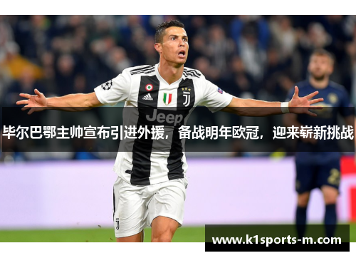 毕尔巴鄂主帅宣布引进外援，备战明年欧冠，迎来崭新挑战
