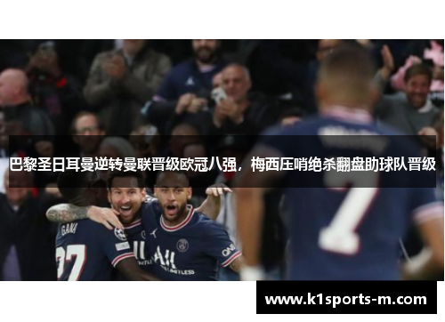 巴黎圣日耳曼逆转曼联晋级欧冠八强，梅西压哨绝杀翻盘助球队晋级