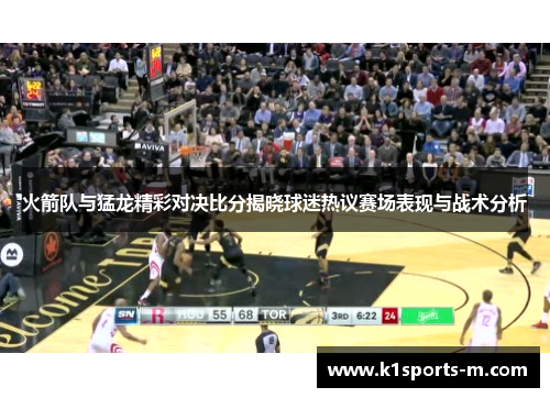 火箭队与猛龙精彩对决比分揭晓球迷热议赛场表现与战术分析