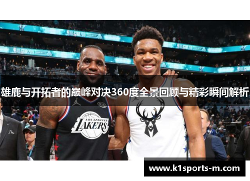 雄鹿与开拓者的巅峰对决360度全景回顾与精彩瞬间解析